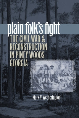 Plain Folk's Fight: The Civil War and Reconstruction in Piney Woods Georgia by Wetherington, Mark V.