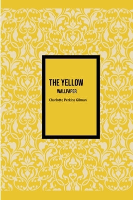 The Yellow Wallpaper by Gilman, Charlotte Perkins