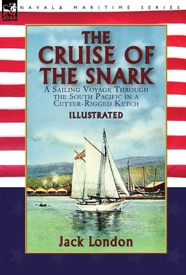 The Cruise of the Snark: a Sailing Voyage Through the South Pacific in a Cutter-Rigged Ketch by London, Jack
