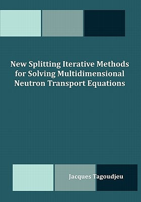 New Splitting Iterative Methods for Solving Multidimensional Neutron Transport Equations by Tagoudjeu, Jacques