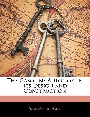 The Gasoline Automobile: Its Design and Construction by Heldt, Peter Martin