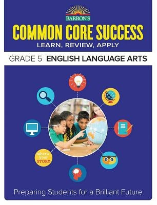 Common Core Success Grade 5 English Language Arts: Preparing Students for a Brilliant Future by Barron's Educational Series