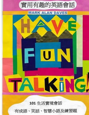 Have Fun Talking!: 101 Informal Conversations in English with Exercises, Idioms, Jokes and Words of Wisdom by Chiu, Karen