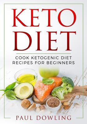Keto Diet: Cook Ketogenic Diet Recipes for Beginners by Dowling, Paul