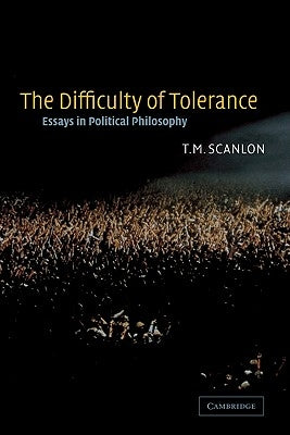 The Difficulty of Tolerance: Essays in Political Philosophy by Scanlon, T. M.