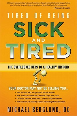 Tired of Being Sick and Tired: The Overlooked Keys to a Healthy Thyroid by Berglund, Michael