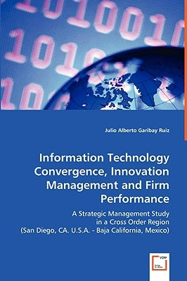 Information Technology Convergence, Innovation Management and Firm Performance by Garibay Ruiz, Julio Alberto