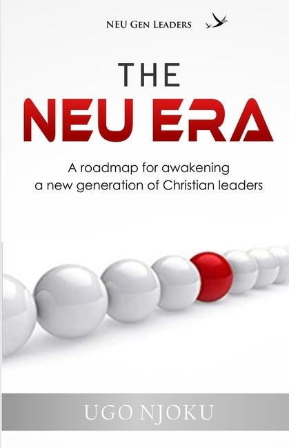 The NEU Era: A roadmap for awakening a new generation of Christian Leaders by Njoku, Ugo