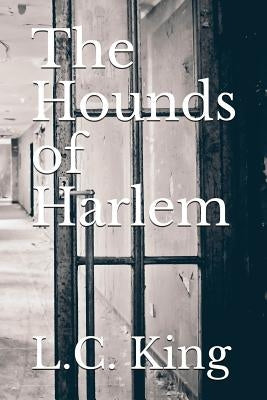 The Hounds of Harlem by King, L. C.