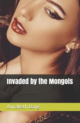 Invaded by the Mongols by Bang, Annabeth