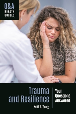Trauma and Resilience: Your Questions Answered by Young, Keith A.