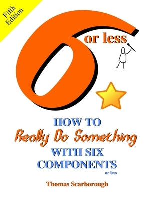 6 or Less: How to Really Do Something With Six Components or Less by Scarborough, Thomas