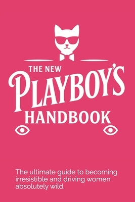 The New Playboy's Handbook: The ultimate guide to becoming irresistible - and driving women absolutely wild. by Grasselli, Pier Francesco