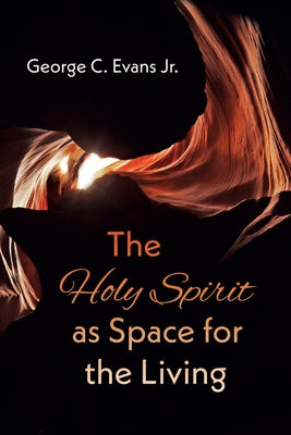 The Holy Spirit as Space for the Living by Evans, George C., Jr.