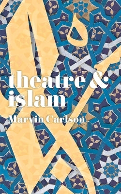 Theatre and Islam by Carlson, Marvin