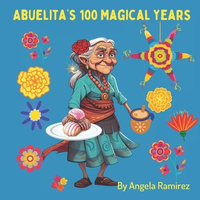Abuelita's 100 Magical Years by Ramirez, Angela