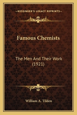 Famous Chemists: The Men And Their Work (1921) by Tilden, William a.