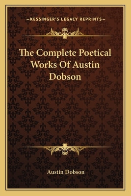 The Complete Poetical Works Of Austin Dobson by Dobson, Austin