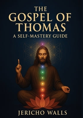 The Gospel of Thomas: A Self-Mastery Guide by Walls, Jericho