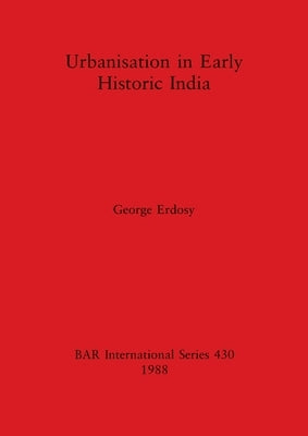 Urbanisation in Early Historic India by Erdosy, George