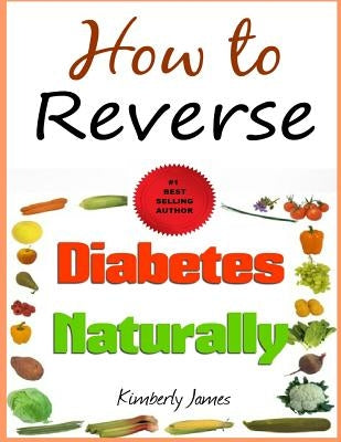 How to Reverse Diabetes Naturally by James, Kimberly