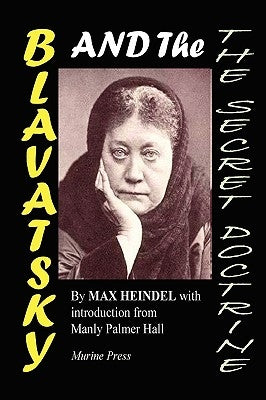 Blavatsky and the Secret Doctrine by Heindel, Max