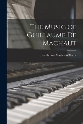 The Music of Guillaume De Machaut by Williams, Sarah Jane Manley 1923-