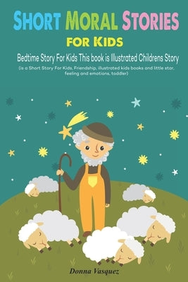 Short Moral Stories for Kids: Bedtime Story For Kids This book is Illustrated Childrens Story (is a Short Story For Kids, Friendship, illustrated ki by Vasquez, Donna