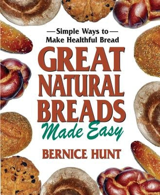 Great Natural Breads Made Easy: Simple Ways to Make Healthful Bread by Hunt, Bernice