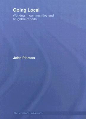 Going Local: Working in Communities and Neighbourhoods by Pierson, John