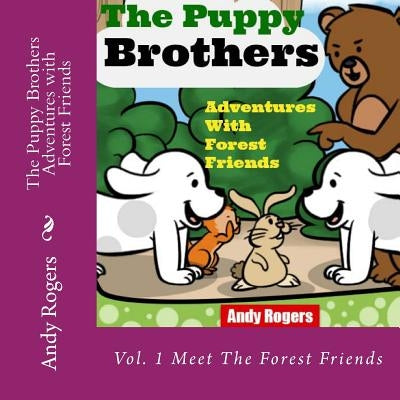 The Puppy Brothers Adventures with Forest Friends - Children's Picture Book for ages 3 to 8 by Rogers, Andy
