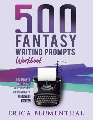 500 Fantasy Writing Prompts: Workbook by Blumenthal, Erica
