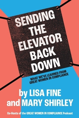 Sending the Elevator Back Down: What We've Learned From Great Women in Compliance by Fine, Lisa