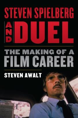 Steven Spielberg and Duel: The Making of a Film Career by Awalt, Steven
