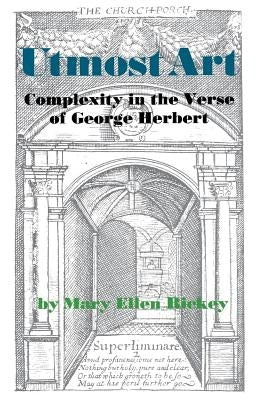 Utmost Art: Complexity in the Verse of George Herbert by Rickey, Mary Ellen