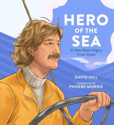 Hero of the Sea: Sir Peter Blake's Mighty Ocean Quests by Hill, David