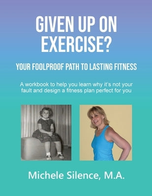 Given Up on Exercise? Your Foolproof Path to Lasting Fitness by Silence, Michele