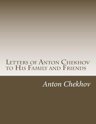 Letters of Anton Chekhov to His Family and Friends by Chekhov, Anton Pavlovich