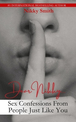 Dear Nikky: Sex Confessions From People Just Like You by Smith, Nikky