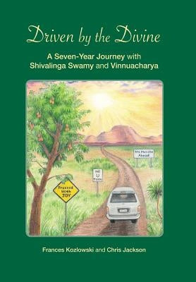 Driven by the Divine: A Seven-Year Journey with Shivalinga Swamy and Vinnuacharya by Kozlowski, Frances