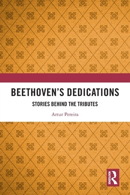 Beethoven's Dedications: Stories Behind the Tributes by Pereira, Artur