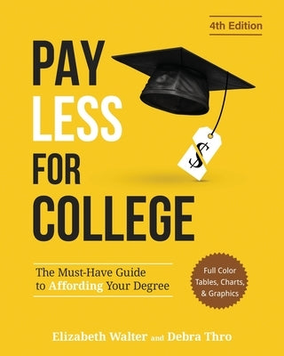 Pay Less for College: The Must-Have Guide to Affording Your Degree (Full Color Tables, Charts, and Graphics) by Walter, Elizabeth
