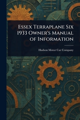 Essex Terraplane Six 1933 Owner's Manual of Information by Company, Hudson Motor Car