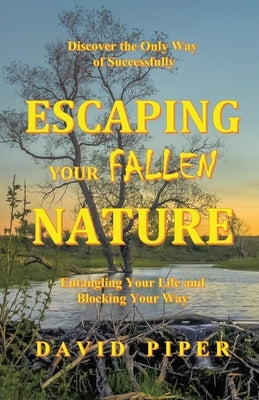 Escaping Your Fallen Nature by Piper, David