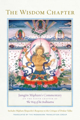 The Wisdom Chapter: Jamgön Mipham's Commentary on the Ninth Chapter of the Way of the Bodhisattva by Mipham, Jamgon