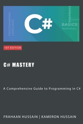 C# Mastery: A Comprehensive Guide to Programming in C# by Hussain, Frahaan
