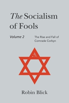 Socialism of Fools Vol 2 Revised 3rd Edn: The Rise and Fall of Comrade Corbyn by Blick, Robin