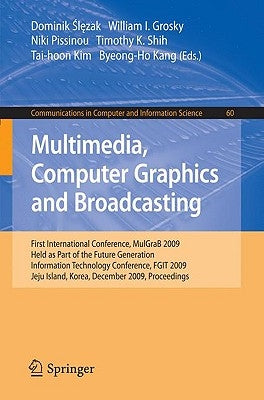 Multimedia, Computer Graphics and Broadcasting: First International Conference, Mulgrab 2009, Held as Part of the Furture Generation Information Techn by Slezak, Dominik
