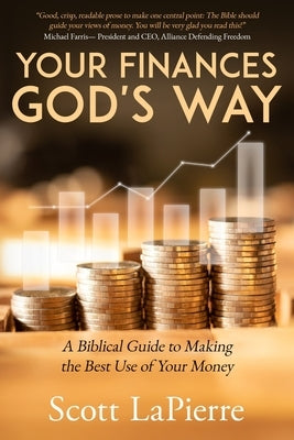 Your Finances God's Way: A Biblical Guide to Making the Best Use of Your Money by Lapierre, Scott