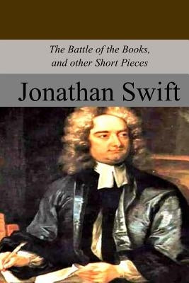 The Battle of the Books, and other Short Pieces by Swift, Jonathan